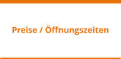 Preise / ÖFFNUNGSZEITEN